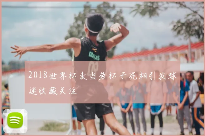 2018世界杯麦当劳杯子亮相引发球迷收藏关注